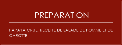 Réalisation de Papaya crue, recette de salade de pomme et de carotte Recette Indienne Traditionnelle