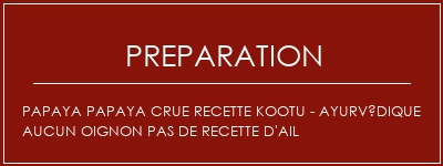 Réalisation de Papaya Papaya crue Recette Kootu - Ayurvédique Aucun oignon Pas de recette d'ail Recette Indienne Traditionnelle