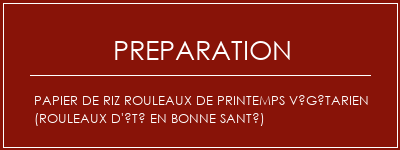 Réalisation de Papier de riz Rouleaux de printemps végétarien (rouleaux d'été en bonne santé) Recette Indienne Traditionnelle