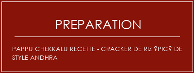 Réalisation de PAPPU Chekkalu Recette - Cracker de riz épicé de style Andhra Recette Indienne Traditionnelle