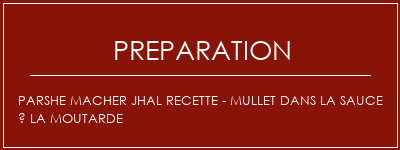 Réalisation de Parshe Macher Jhal Recette - Mullet dans la sauce à la moutarde Recette Indienne Traditionnelle