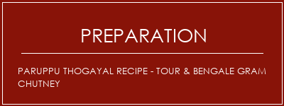 Réalisation de Paruppu Thogayal Recipe - Tour & Bengale Gram Chutney Recette Indienne Traditionnelle