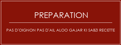 Réalisation de Pas d'oignon Pas d'ail Aloo Gajar Ki Sabzi Recette Recette Indienne Traditionnelle