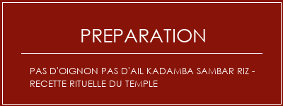 Réalisation de Pas d'oignon Pas d'ail Kadamba Sambar Riz - Recette rituelle du temple Recette Indienne Traditionnelle