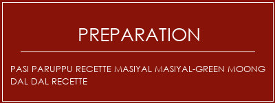Réalisation de PASI PARUPPU Recette Masiyal Masiyal-Green Moong Dal Dal Recette Recette Indienne Traditionnelle