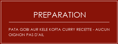 Réalisation de Pata Gobi Aur Kele Kofta Curry Recette - Aucun oignon Pas d'ail Recette Indienne Traditionnelle