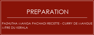 Réalisation de Pazhutha Manga Pachadi Recette - Curry de mangue mûre du Kerala Recette Indienne Traditionnelle