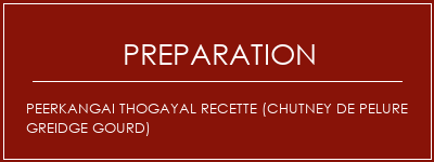 Réalisation de PEERKANGAI THOGAYAL Recette (Chutney de pelure Greidge Gourd) Recette Indienne Traditionnelle