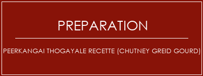 Réalisation de PEERKANGAI THOGAYALE Recette (Chutney Greid Gourd) Recette Indienne Traditionnelle