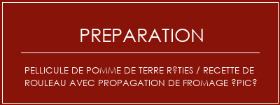 Réalisation de Pellicule de pomme de terre rôties / recette de rouleau avec propagation de fromage épicé Recette Indienne Traditionnelle