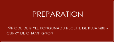 Réalisation de Période de style Kongunadu Recette de Kujambu - Curry de champignon Recette Indienne Traditionnelle