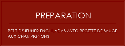 Réalisation de Petit déjeuner enchiladas avec recette de sauce aux champignons Recette Indienne Traditionnelle