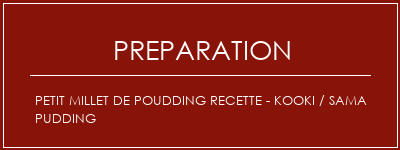 Réalisation de Petit millet de poudding recette - Kooki / Sama Pudding Recette Indienne Traditionnelle