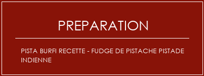 Réalisation de PISTA BURFI Recette - Fudge de pistache pistade indienne Recette Indienne Traditionnelle