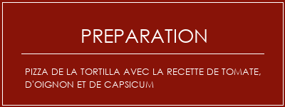 Réalisation de Pizza de la tortilla avec la recette de tomate, d'oignon et de capsicum Recette Indienne Traditionnelle