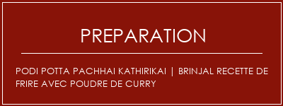 Réalisation de Podi Potta Pachhai Kathirikai | Brinjal Recette de frire avec poudre de curry Recette Indienne Traditionnelle