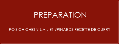 Réalisation de Pois chiches à l'ail et épinards recette de curry Recette Indienne Traditionnelle