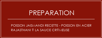 Réalisation de Poisson JAISMANDI Recette - Poisson en acier rajasthani à la sauce crémeuse Recette Indienne Traditionnelle