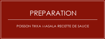 Réalisation de Poisson tikka masala recette de sauce Recette Indienne Traditionnelle