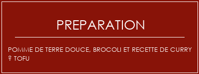 Réalisation de Pomme de terre douce, brocoli et recette de curry à tofu Recette Indienne Traditionnelle