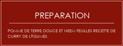 Réalisation de Pomme de terre douce et neem feuilles recette de curry de légumes Recette Indienne Traditionnelle