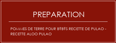 Réalisation de Pommes de terre pour bébés Recette de Pulao - Recette Aloo Pulao Recette Indienne Traditionnelle