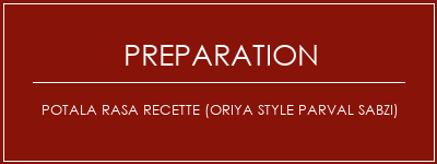 Réalisation de POTALA RASA Recette (Oriya Style Parval Sabzi) Recette Indienne Traditionnelle