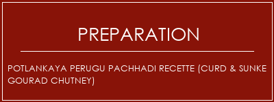 Réalisation de POTLANKAYA PERUGU PACHHADI Recette (CURD & SUNKE GOURAD Chutney) Recette Indienne Traditionnelle