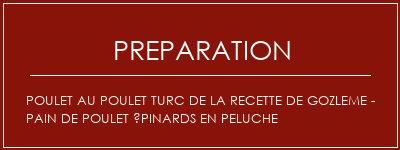 Réalisation de Poulet au poulet turc de la recette de gozleme - pain de poulet épinards en peluche Recette Indienne Traditionnelle