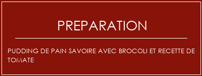 Réalisation de PUDDING DE PAIN SAVOIRE AVEC BROCOLI ET RECETTE DE TOMATE Recette Indienne Traditionnelle