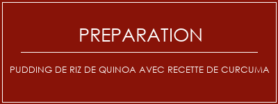 Réalisation de Pudding de riz de quinoa avec recette de curcuma Recette Indienne Traditionnelle