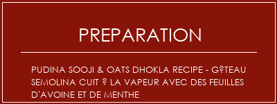 Réalisation de PUDINA SOOJI & OATS DHOKLA Recipe - Gâteau Semolina cuit à la vapeur avec des feuilles d'avoine et de menthe Recette Indienne Traditionnelle