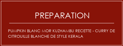 Réalisation de Pumpkin blanc Mor Kuzhambu Recette - Curry de citrouille blanche de style kerala Recette Indienne Traditionnelle