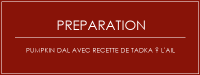 Réalisation de Pumpkin dal avec recette de tadka à l'ail Recette Indienne Traditionnelle