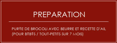 Réalisation de Purée de brocoli avec beurre et recette d'ail (pour bébés / tout-petits sur 7 mois) Recette Indienne Traditionnelle