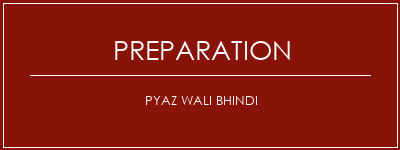 Réalisation de Pyaz Wali Bhindi Recette Indienne Traditionnelle