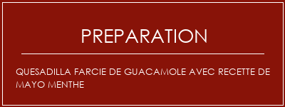 Réalisation de Quesadilla farcie de guacamole avec recette de mayo menthe Recette Indienne Traditionnelle