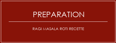 Réalisation de Ragi Masala Roti Recette Recette Indienne Traditionnelle