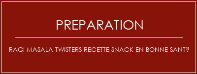 Réalisation de Ragi Masala Twisters Recette Snack en bonne santé Recette Indienne Traditionnelle