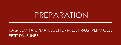 Réalisation de Ragi Semiya Upma Recette - Millet Ragi Vermicelli Petit déjeuner Recette Indienne Traditionnelle