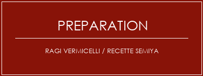 Réalisation de Ragi Vermicelli / Recette Semiya Recette Indienne Traditionnelle