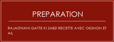 Réalisation de Rajasthani Gatte Ki Sabzi Recette avec oignon et ail Recette Indienne Traditionnelle