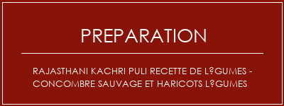 Réalisation de Rajasthani Kachri Puli Recette de légumes - Concombre sauvage et haricots légumes Recette Indienne Traditionnelle