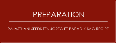 Réalisation de Rajasthani Seeds Fenugrec et Papad K Sag Recipe Recette Indienne Traditionnelle