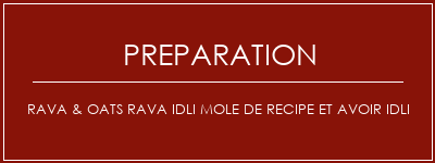 Réalisation de RAVA & OATS RAVA IDLI MOLE DE RECIPE ET AVOIR IDLI Recette Indienne Traditionnelle