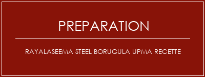 Réalisation de Rayalaseema Steel Borugula Upma Recette Recette Indienne Traditionnelle