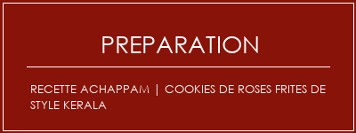 Réalisation de Recette Achappam | Cookies de roses frites de style kerala Recette Indienne Traditionnelle