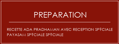 Réalisation de Recette ADA PRADHAMAN AVEC RECEPTION SPÉCIALE PAYASAM SPÉCIALE SPÉCIALE Recette Indienne Traditionnelle