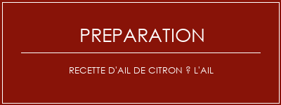 Réalisation de Recette d'ail de citron à l'ail Recette Indienne Traditionnelle