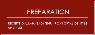 Réalisation de Recette d'Allahabadi Tehri (riz végétal de style up style) Recette Indienne Traditionnelle